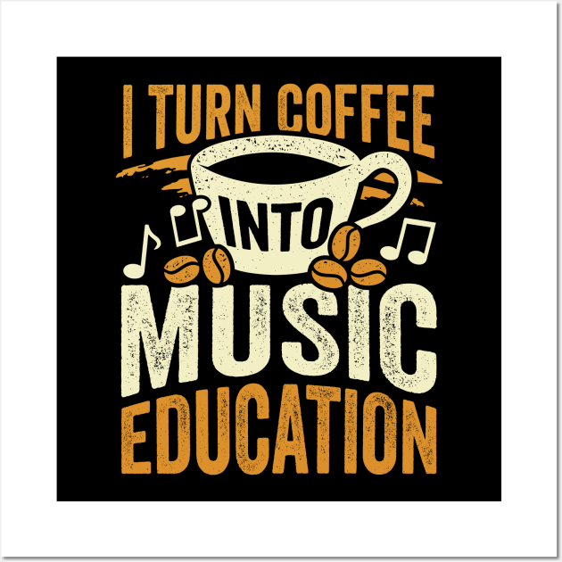 I Turn Coffee Into Music Education Teacher Gift Wall Art by Dolde08